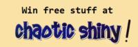 Win Free Stuff in Chaotic Shiny's Contest!